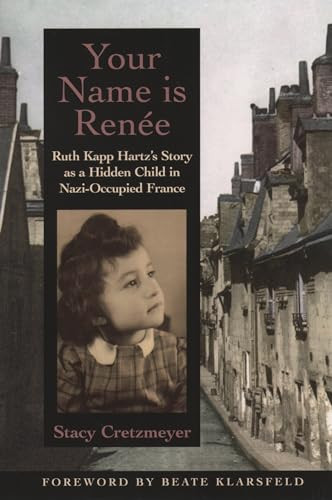 Your Name Is Renée (Ruth Kapp Hartz's Story as a Hidden Child in Nazi-Occupied France) by Stacy Cretzmeyer, Beate Klarsfeld, 9780195154993
