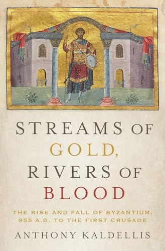 Streams of Gold, Rivers of Blood (The Rise and Fall of Byzantium, 955 A.D. to the First Crusade) - 9780190253226 by Anthony Kaldellis