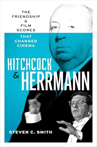 Hitchcock and Herrmann (The Friendship and Film Scores that Changed Cinema) by Steven C. Smith, 9780197681282