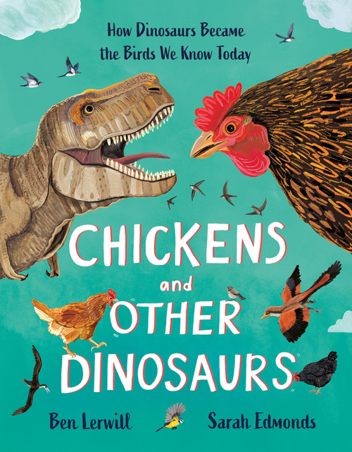 Chickens and Other Dinosaurs (How Dinosaurs Became the Birds We Know Today) by Ben Lerwill, Sarah Edmonds, 9781804537800