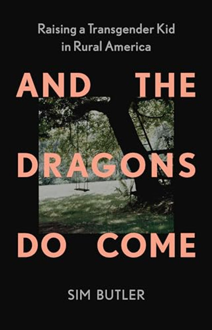 And the Dragons Do Come (Raising a Transgender Kid in Rural America) by Sim Butler, 9781620979044