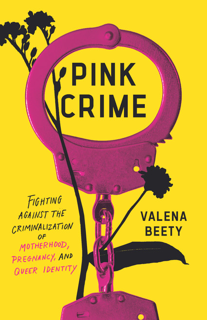 Pink Crime (Fighting Against the Criminalization of Motherhood, Pregnancy, and Queer Identity) by Valena Beety, 9781620979716