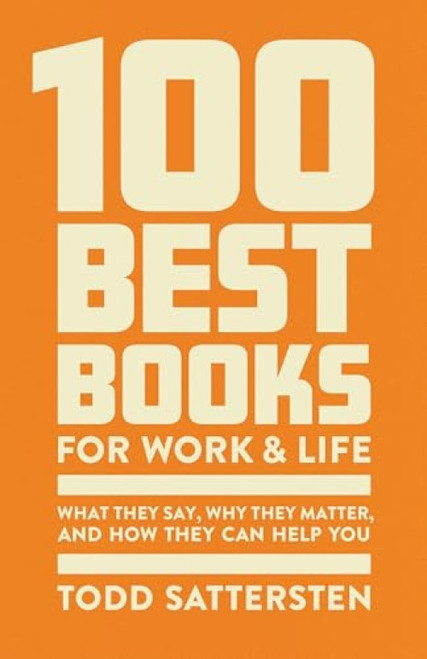 100 Best Books for Work and Life (What They Say, Why They Matter, and How They Can Help You) by Todd Sattersten, 9781959472230