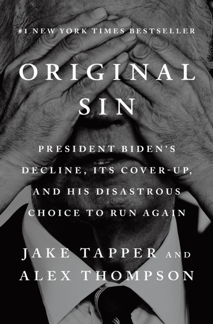 Original Sin (President Biden's Decline, Its Cover-Up, and His Disastrous Choice to Run Again) by Jake Tapper, Alex Thompson, 9798217060672