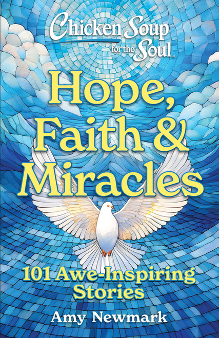 Chicken Soup for the Soul: Hope, Faith & Miracles (101 Awe-Inspiring Stories) by Amy Newmark, 9781611591255