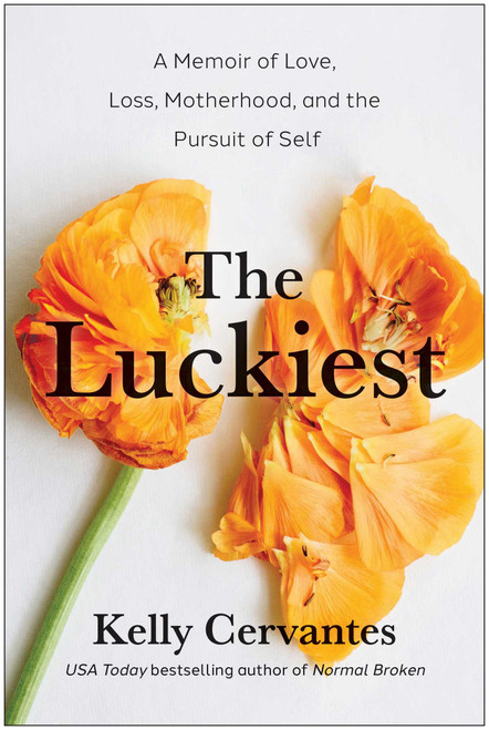 The Luckiest (A Memoir of Love, Loss, Motherhood, and the Pursuit of Self) by Kelly Cervantes, 9781637747599