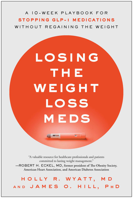 Losing the Weight Loss Meds (A 10-Week Playbook for Stopping GLP-1 Medications Without Regaining the Weight) by Holly R. Wyatt, James O. Hill, 9781637747803