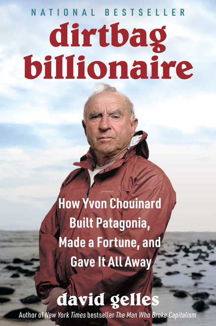 Dirtbag Billionaire (How Yvon Chouinard Built Patagonia, Made a Fortune, and Gave It All Away) by David Gelles, 9781668032268