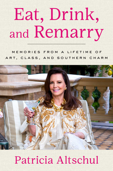 Eat, Drink, and Remarry (Memories from a Lifetime of Art, Class, and Southern Charm) by Patricia Altschul, 9781668066669