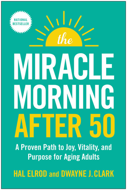 The Miracle Morning After 50 (A Proven Path to Joy, Vitality, and Purpose for Aging Adults) by Hal Elrod, Dwayne J. Clark, 9781637746196