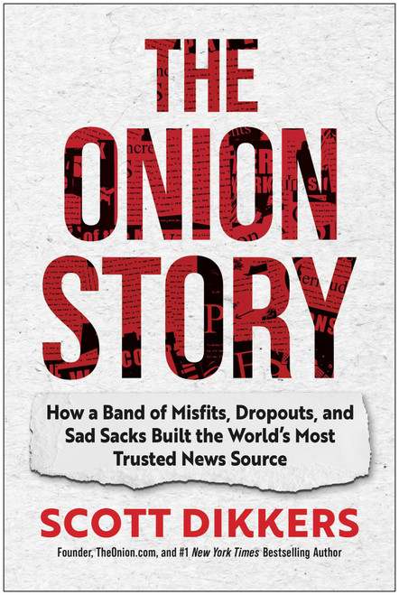 The Onion Story (How a Band of Misfits, Dropouts, and Sad Sacks Built the World's Most Trusted News Source) by Scott Dikkers, 9781637747513