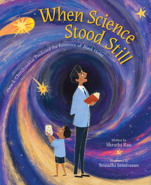 When Science Stood Still (How S. Chandrasekhar Predicted the Existence of Black Holes) by Shruthi Rao, Srinidhi Srinivasan, 9781665949965
