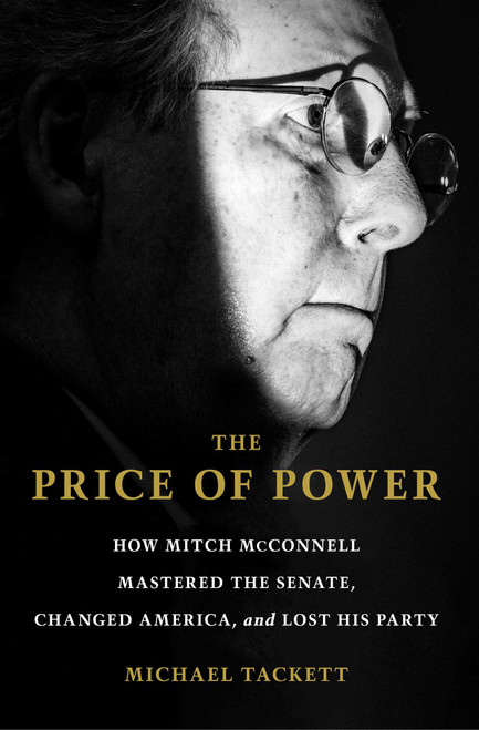 The Price of Power (How Mitch McConnell Mastered the Senate, Changed America, and Lost His Party) - 9781668005859 by Michael Tackett, 9781668005859