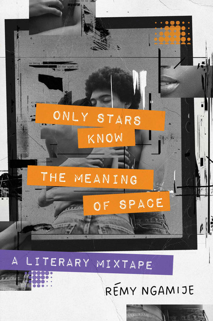 Only Stars Know the Meaning of Space (A Literary Mixtape) by Rémy Ngamije, 9781668012475