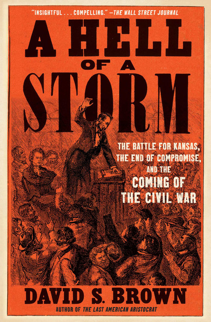 A Hell of a Storm (The Battle for Kansas, the End of Compromise, and the Coming of the Civil War) - 9781668022825 by David S. Brown
