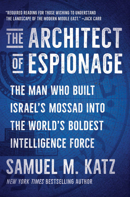 The Architect of Espionage (The Man Who Built Israel's Mossad into the World's Boldest Intelligence Force) by Samuel M. Katz, 9781668059746