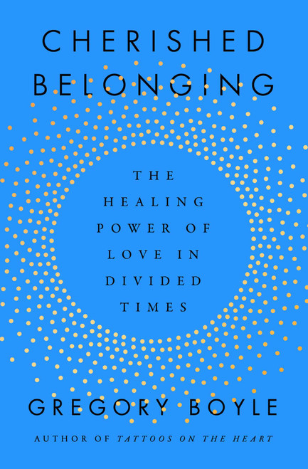Cherished Belonging (The Healing Power of Love in Divided Times) - 9781668061862 by Gregory Boyle, 9781668061862