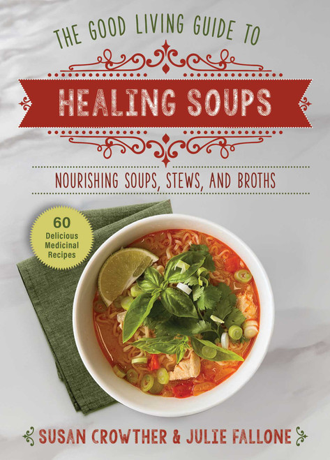Good Living Guide to Healing Soups (Nourishing Soups, Stews, and Broths) by Susan Crowther, Julie Fallone, 9781680999341