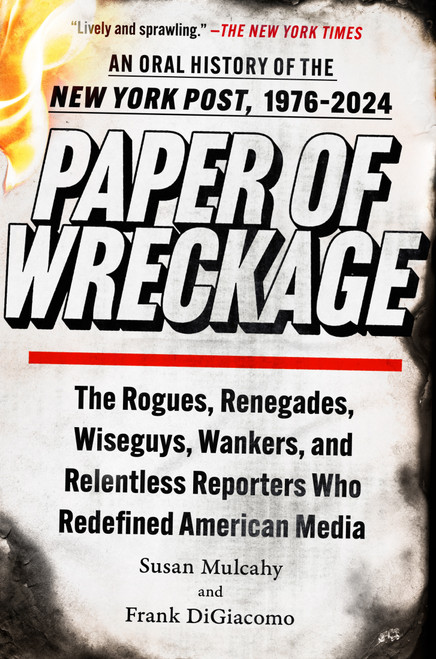 Paper of Wreckage (The Rogues, Renegades, Wiseguys, Wankers, and Relentless Reporters Who Redefined American Media) - 9781982164843 by Susan Mulcahy, Frank DiGiacomo