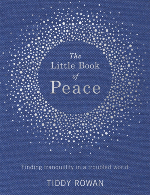 The Little Book of Peace (Finding tranquillity in a troubled world) by Tiddy Rowan, 9780349413853
