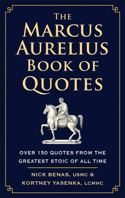 The Marcus Aurelius Book of Quotes (Over 150 Quotes from the Greatest Stoic of All Time) by Nick Benas, Kortney Yasenka, 9781961293250