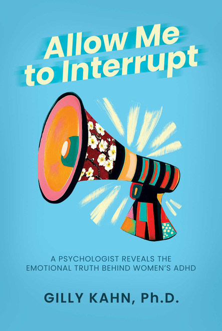 Allow Me to Interrupt (A Psychologist Reveals the Emotional Truth Behind Women's ADHD) by Gilly Kahn, 9798888457276