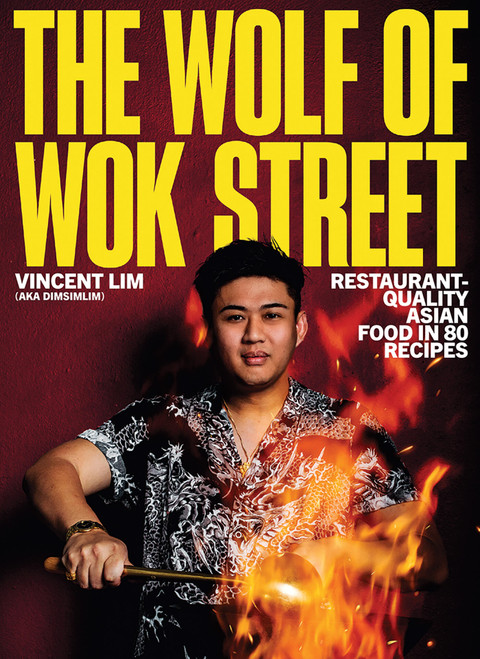 The Wolf of Wok Street (Restaurant-Quality Asian Food in 80+ Recipes) by Vincent Lim, 9781761451713