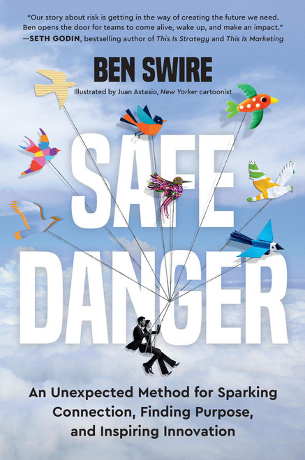Safe Danger (An Unexpected Method for Sparking Connection, Finding Purpose, and Inspiring Innovation) by Ben Swire, 9780306833823