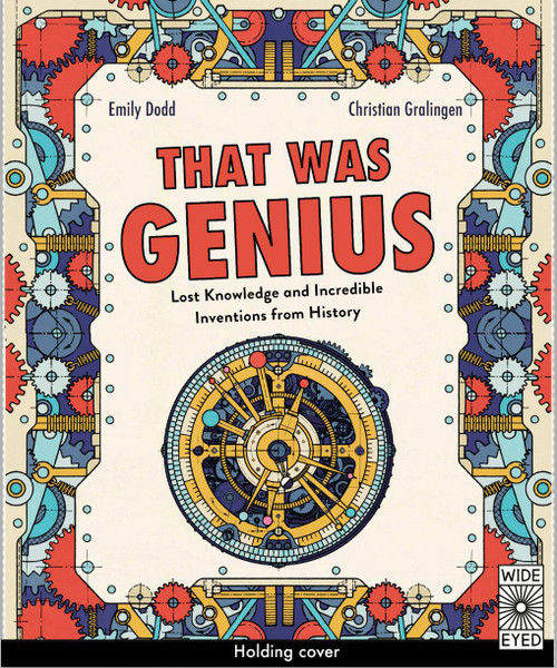 That Was Genius (Lost Knowledge and Incredible Inventions from History) by Emily Dodd, Christian Gralingen, 9780711294813
