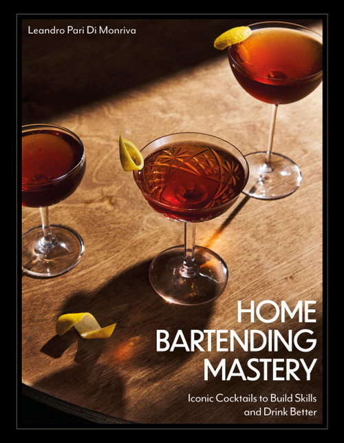 Home Bartending Mastery (Iconic Cocktails to Build Skills and Drink Better) by Leandro Pari Di Monriva, 9780760393789