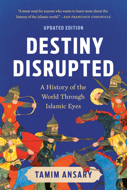 Destiny Disrupted (A History of the World Through Islamic Eyes) - 9781541706200 by Tamim Ansary, 9781541706200