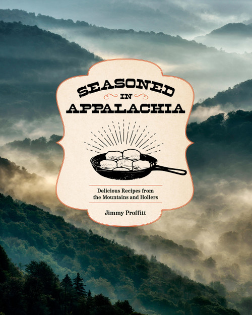 Seasoned in Appalachia (Delicious Recipes from the Mountains and Hollers) by Jimmy Proffitt, 9781577155355