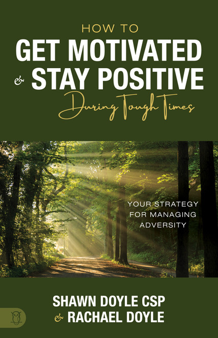 How to Get Motivated and Stay Positive During Tough Times (Your Strategy for Managing Adversity) by Shawn Doyle, Rachael Doyle, 9781640955318