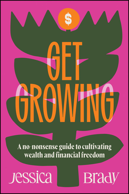 Get Growing (A No-Nonsense Guide to Cultivating Wealth and Financial Freedom) by Jessica Brady, 9781394352661