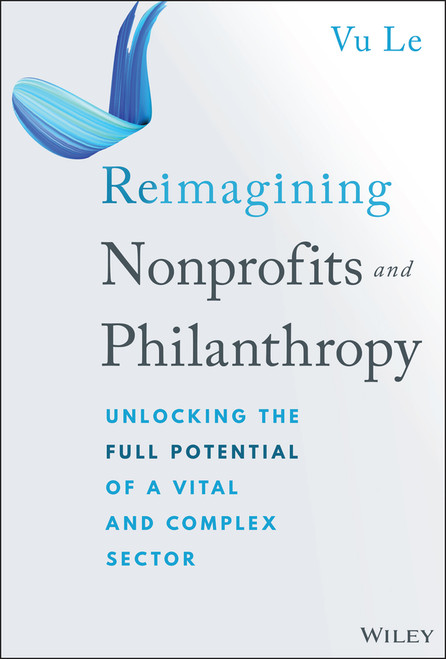 Reimagining Nonprofits and Philanthropy (Unlocking the Full Potential of a Vital and Complex Sector) by Vu Le, 9781394313129