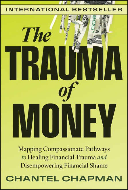 The Trauma of Money (Mapping Compassionate Pathways to Healing Financial Trauma and Disempowering Financial Shame) by Chantel Chapman, 9781394300679