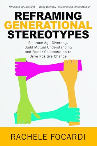 Reframing Generational Stereotypes (Embrace Age Diversity, Build Mutual Understanding and Foster Collaboration to Drive Positive Change) by RACHELE FOCARDI, 9789814923095