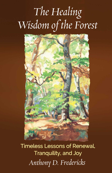 The Healing Wisdom of the Forest  (Timeless Lessons of Renewal, Tranquility, and Joy) by Anthony  D. Fredericks, 9780757325373
