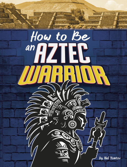 How to Be an Aztec Warrior by Nel Yomtov, 9798875234644