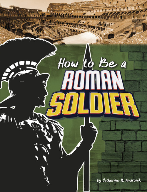 How to Be a Roman Soldier by Catherine M. Andronik, 9798875234361