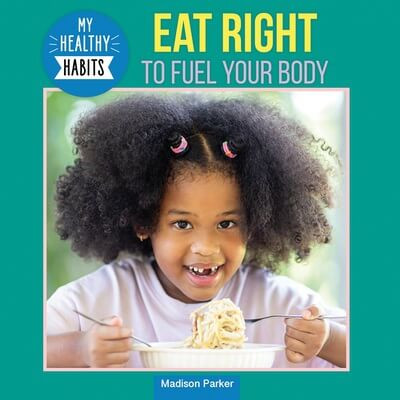 Eat Right to Fuel Your Body by Madison Parker, 9781978575318