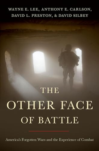 The Other Face of Battle (America's Forgotten Wars and the Experience of Combat) by Wayne E. Lee, David L. Preston, Anthony E. Carlson, David Silbey, 9780190920647