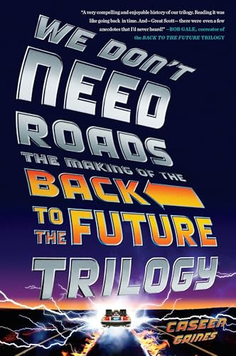 We Don't Need Roads (The Making of the Back to the Future Trilogy) by Caseen Gaines, 9780142181539