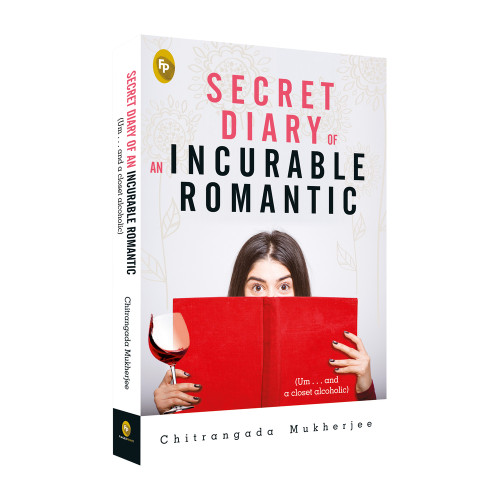 Secret Diary of An Incurable Romantic ((Um . . . and a closet alcoholic)) by Chitrangada Mukherjee, 9789388144841