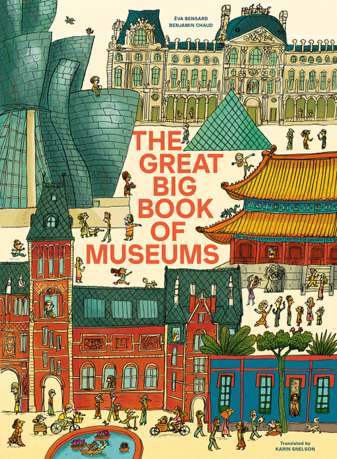 The Great Big Book of Museums (A visit to 13 spectacular museums from around the world) by Éva Bensard, Benjamin Chaud, Karin Snelson, 9781636551524