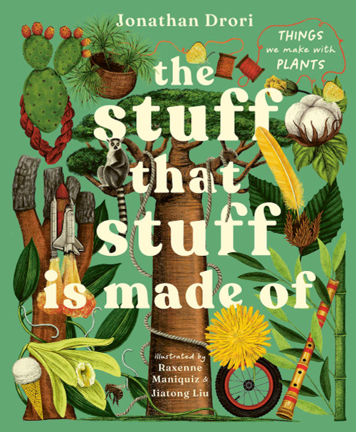 The Stuff that Stuff Is Made Of (The Things We Make With Plants) by Jonathan Drori, Jiatong Liu, Raxenne Maniquiz, 9781917366069