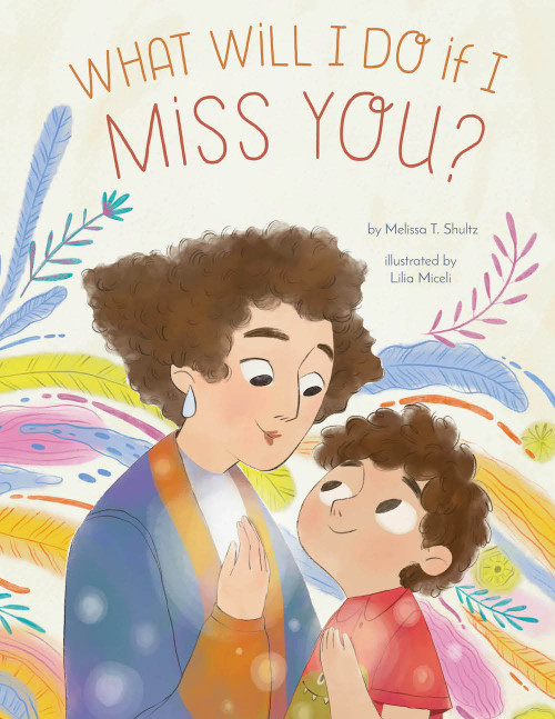 What Will I Do if I Miss You? (A Picture Book for Separation Anxiety) by Melissa T. Shultz, Lilia Miceli, 9798893960037