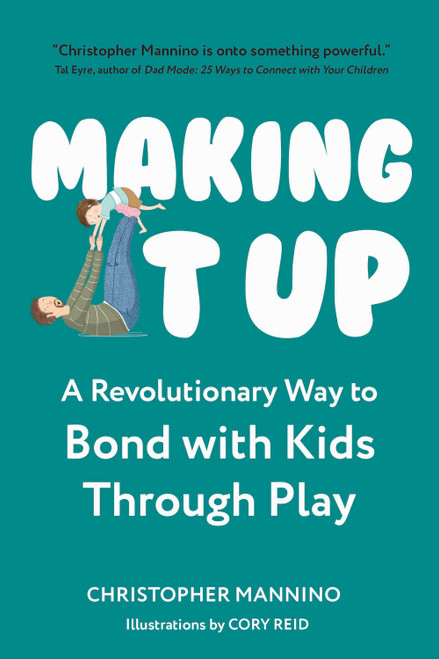 Making It Up (A Revolutionary Way to Bond with Kids Through Play) by Christopher Mannino, Cory Reid, 9798893960068