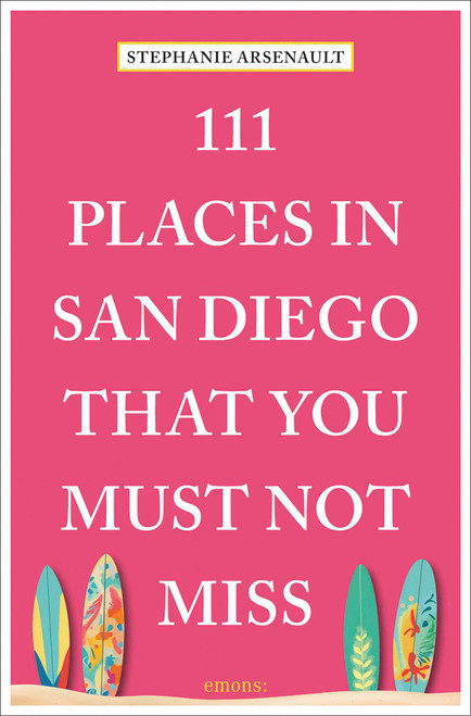 111 Places in San Diego That You Must Not Miss by Stephanie Arsenault, 9783740815400