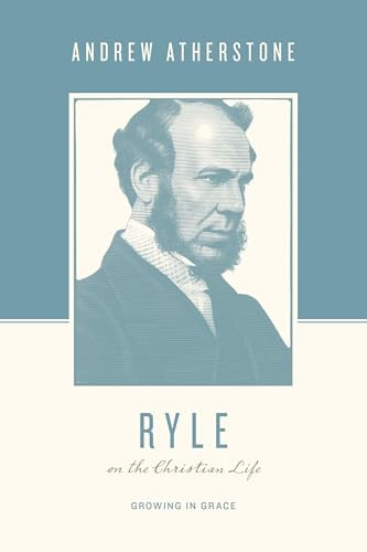 Ryle on the Christian Life (Growing in Grace) by Andrew Atherstone, Justin Taylor, Thomas Kidd, 9781433567346